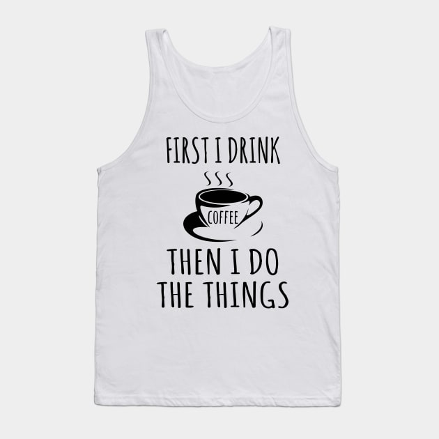 First I drink coffee then I do the things Tank Top by animericans